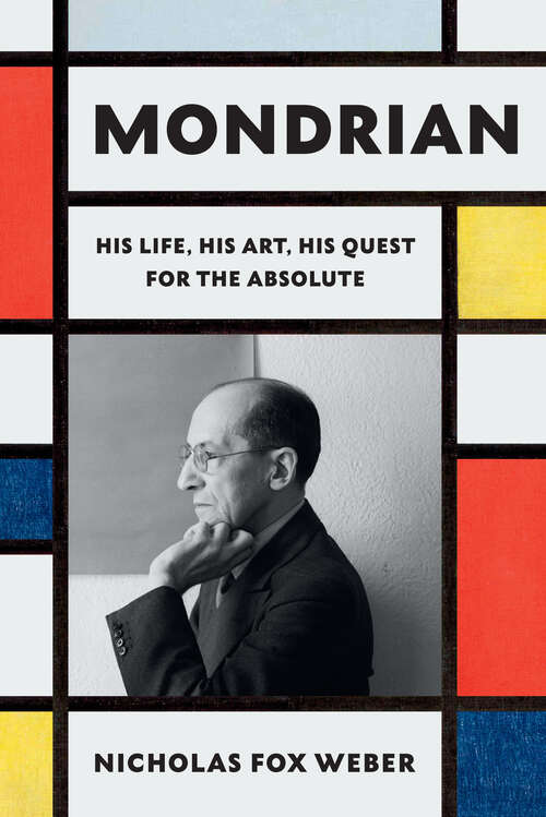 Book cover of Mondrian: His Life, His Art, His Quest for the Absolute