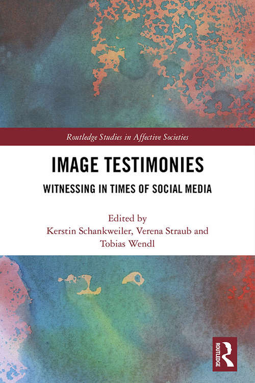 Book cover of Image Testimonies: Witnessing in Times of Social Media (Routledge Studies in Affective Societies)