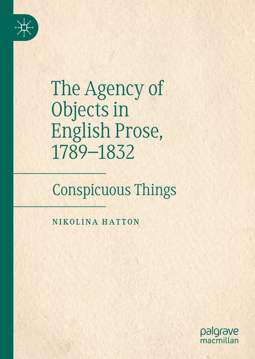 Book cover of The Agency of Objects in English Prose, 1789–1832: Conspicuous Things (1st ed. 2020)