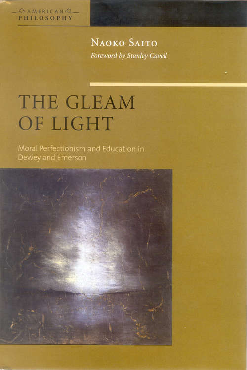 Book cover of The Gleam of Light: Moral Perfectionism and Education in Dewey and Emerson (American Philosophy: Vol. 16)
