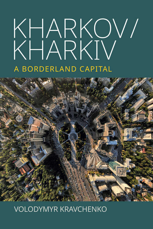 Book cover of Kharkov/Kharkiv: A Borderland Capital