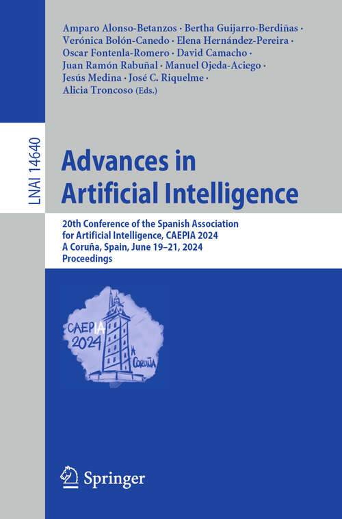 Book cover of Advances in Artificial Intelligence: 20th Conference of the Spanish Association for Artificial Intelligence, CAEPIA 2024, A Coruña, Spain, June 19–21, 2024, Proceedings (2024) (Lecture Notes in Computer Science #14640)