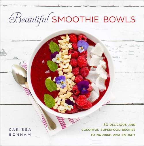 Book cover of Beautiful Smoothie Bowls: 80 Delicious and Colorful Superfood Recipes to Nourish and Satisfy