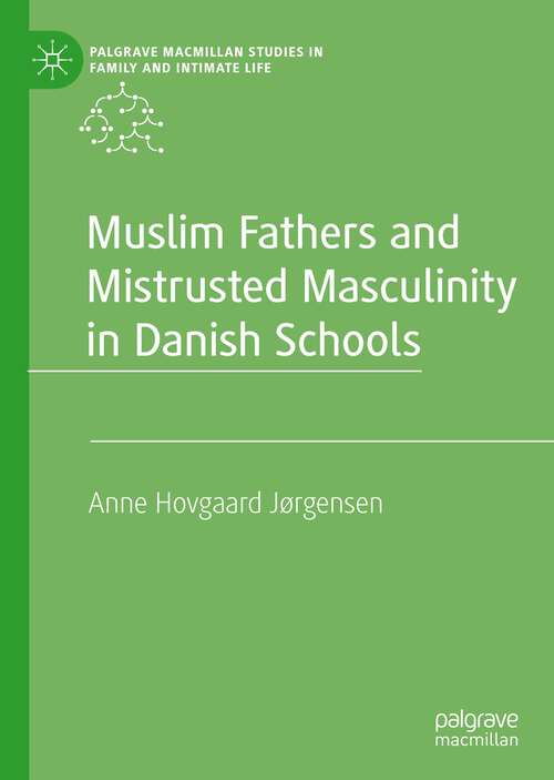 Book cover of Muslim Fathers and Mistrusted Masculinity in Danish Schools (1st ed. 2023) (Palgrave Macmillan Studies in Family and Intimate Life)