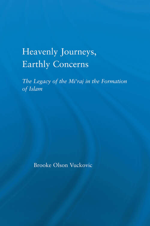 Book cover of Heavenly Journeys, Earthly Concerns: The Legacy of the Mi'raj in the Formation of Islam (Religion in History, Society and Culture: Vol. 5)