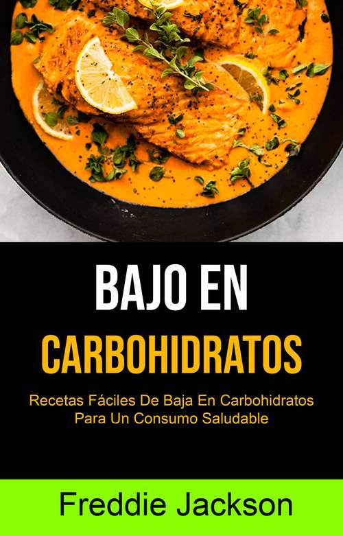 Book cover of Bajo En Carbohidratos: Recetas Fáciles De Baja En Carbohidratos Para Un Consumo Saludable
