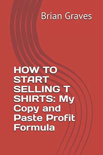 Book cover of How To Start Selling T Shirts: My Copy And Paste Profit Formula