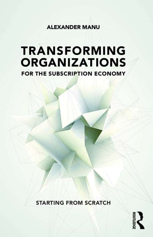 Book cover of Transforming Organizations for the Subscription Economy: Starting from Scratch