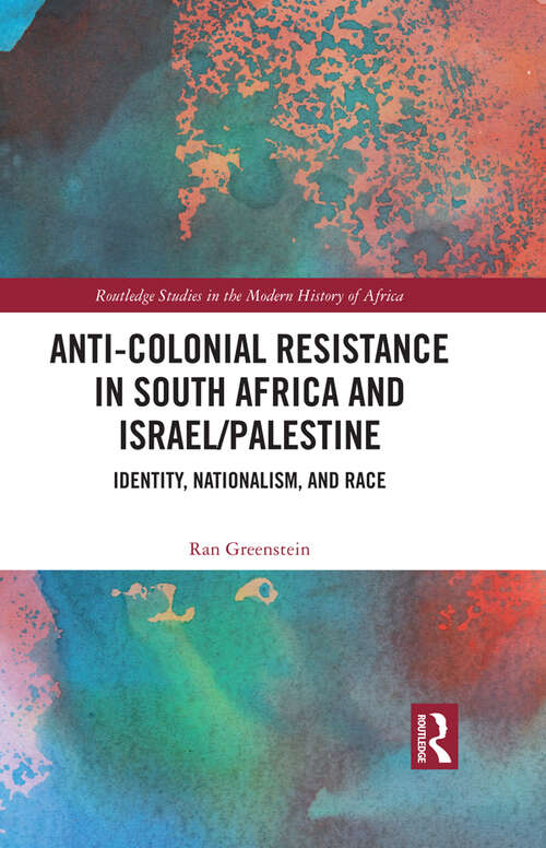 Book cover of Anti-Colonial Resistance in South Africa and Israel/Palestine: Identity, Nationalism, and Race (Routledge Studies in the Modern History of Africa)