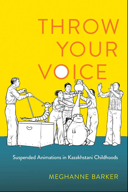 Book cover of Throw Your Voice: Suspended Animations in Kazakhstani Childhoods