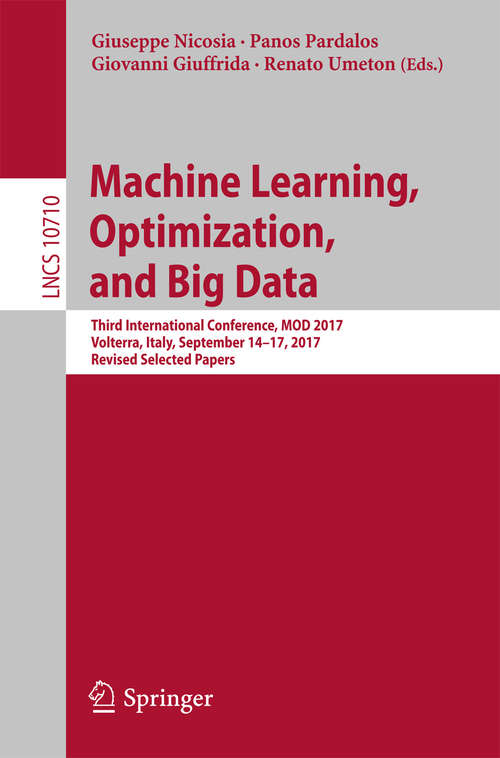 Book cover of Machine Learning, Optimization, and Big Data: Third International Conference, MOD 2017, Volterra, Italy, September 14–17, 2017, Revised Selected Papers (1st ed. 2018) (Lecture Notes in Computer Science #10710)