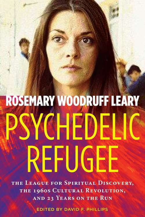Book cover of Psychedelic Refugee: The League for Spiritual Discovery, the 1960s Cultural Revolution, and 23 Years on the Run