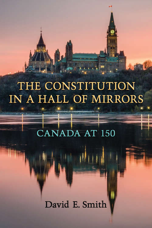 Book cover of The Constitution in a Hall of Mirrors: Canada at 150