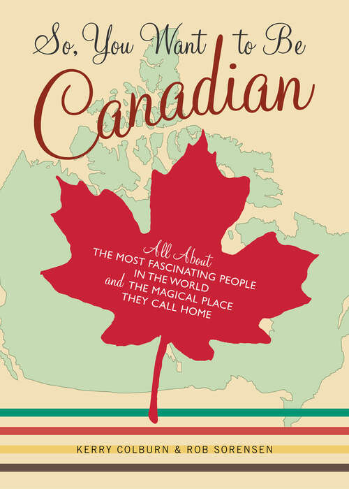 Book cover of So, You Want to Be Canadian: All About the Most Fascinating People in the World and the Magical Place They Call Home