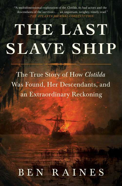 Book cover of The Last Slave Ship: The True Story of How Clotilda Was Found, Her Descendants, and an Extraordinary Reckoning