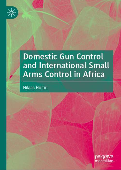 Book cover of Domestic Gun Control and International Small Arms Control in Africa (1st ed. 2022)