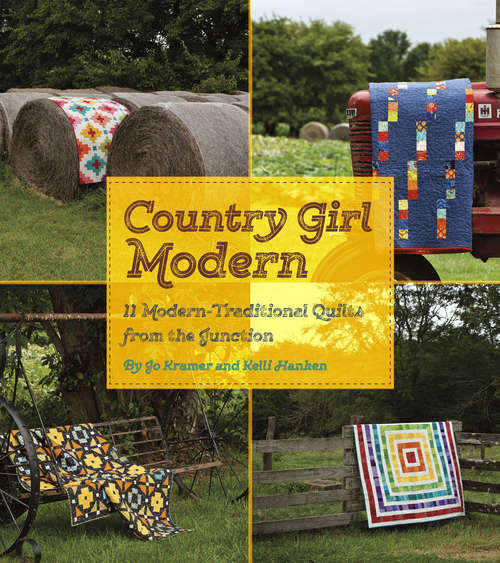 Book cover of Country Girl Modern: 11 Modern Traditional Quilts from the Junction