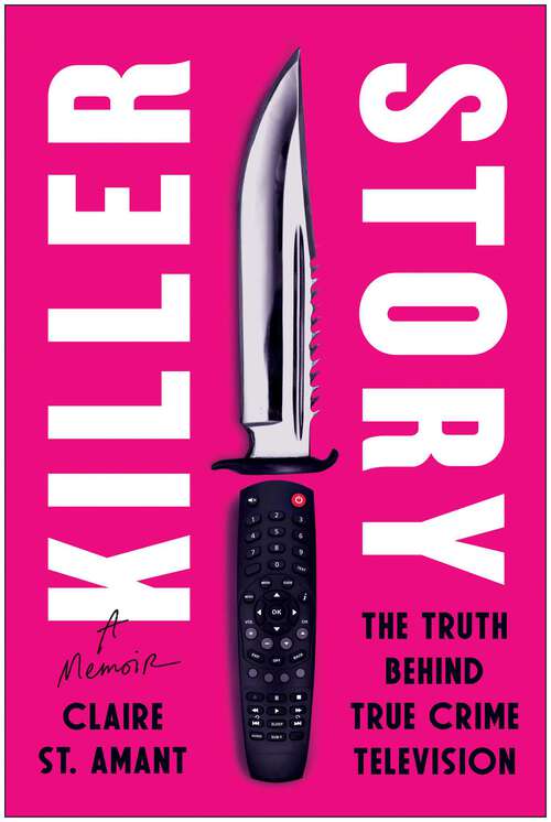 Book cover of Killer Story: The Truth Behind True Crime Television