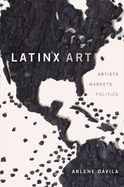 Book cover of Latinx Art: Artists, Markets, and Politics