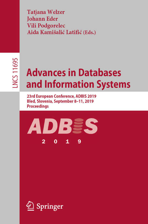 Book cover of Advances in Databases and Information Systems: 23rd European Conference, ADBIS 2019, Bled, Slovenia, September 8–11, 2019, Proceedings (1st ed. 2019) (Lecture Notes in Computer Science #11695)