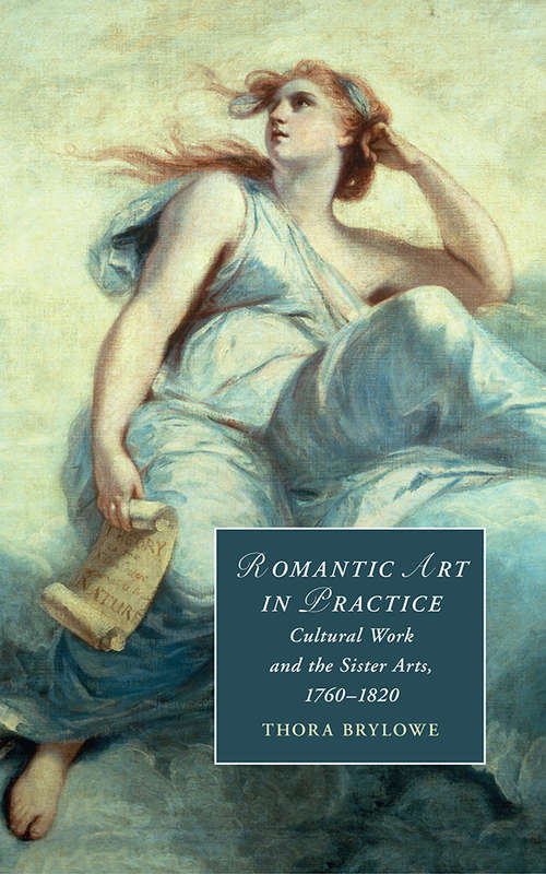 Book cover of Romantic Art in Practice: Cultural Work and the Sister Arts, 1760–1820 (Cambridge Studies in Romanticism #122)