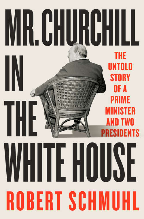 Book cover of Mr. Churchill in the White House: The Untold Story of a Prime Minister and Two Presidents