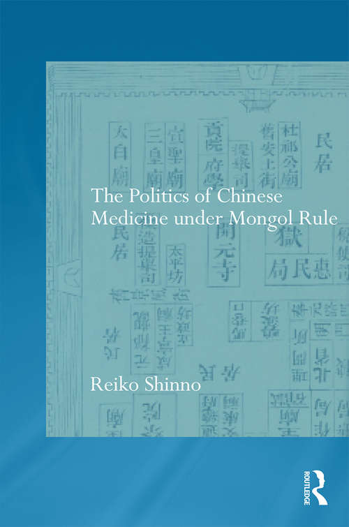 Book cover of The Politics of Chinese Medicine Under Mongol Rule (Needham Research Institute Series)