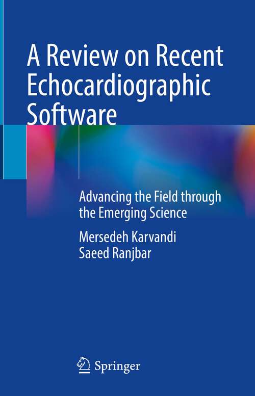 Book cover of A Review on Recent Echocardiographic Software: Advancing the Field through the Emerging Science (1st ed. 2023)