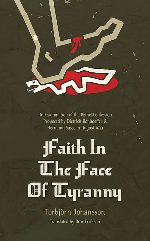 Book cover of Faith in the Face of Tyranny: An Examination of the Bethel Confession Proposed by Dietrich Bonhoeffer and Hermann Sasse in August 1933