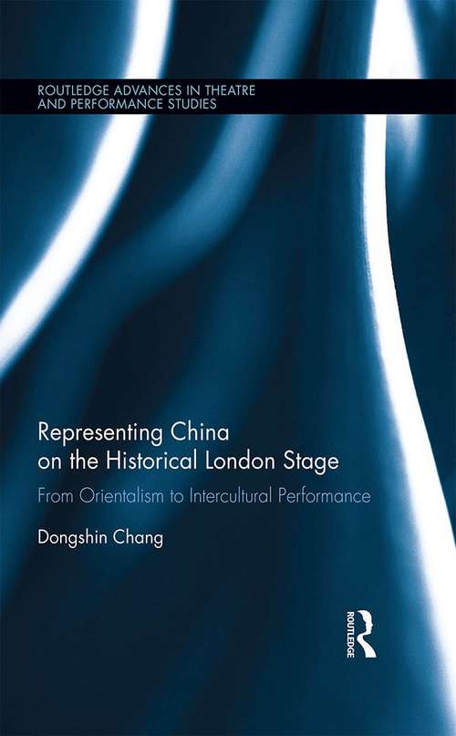 Book cover of Representing China on the Historical London Stage: From Orientalism to Intercultural Performance (Routledge Advances in Theatre & Performance Studies)