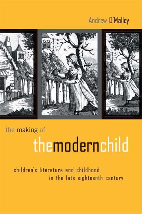 Book cover of The Making of the Modern Child: Children's Literature in the Late Eighteenth Century (Children's Literature and Culture: Vol. 28)