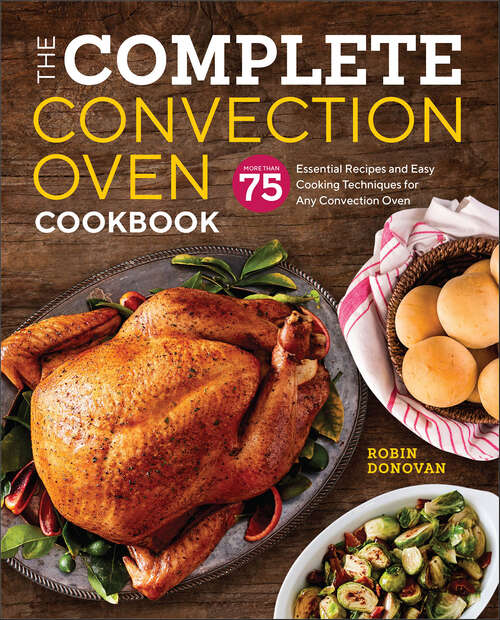 Book cover of The Complete Convection Oven Cookbook: More Than 75 Essential Recipes and Easy Cooking Techniques for Any Convection Oven