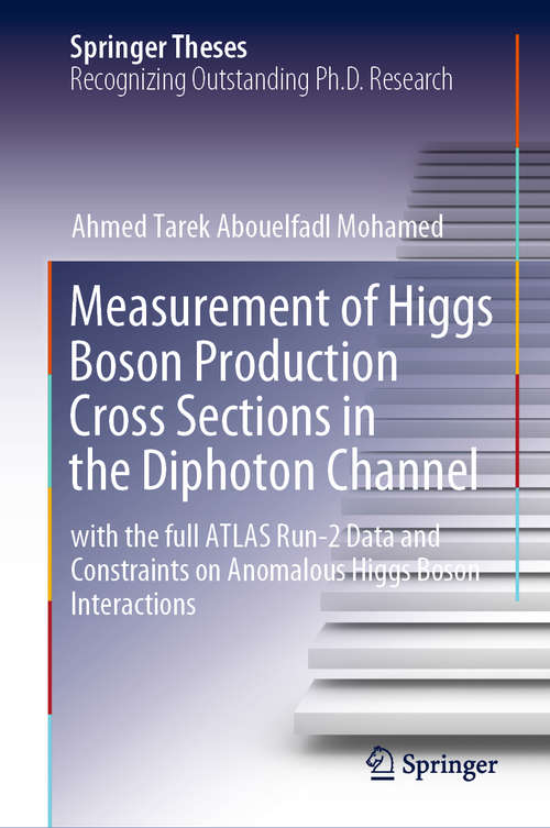 Book cover of Measurement of Higgs Boson Production Cross Sections in the Diphoton Channel: with the full ATLAS Run-2 Data and Constraints on Anomalous Higgs Boson Interactions (1st ed. 2020) (Springer Theses)