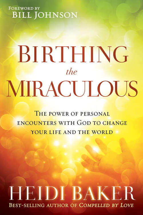 Book cover of Birthing the Miraculous: The Power of Personal Encounters with God to Change Your Life and the World