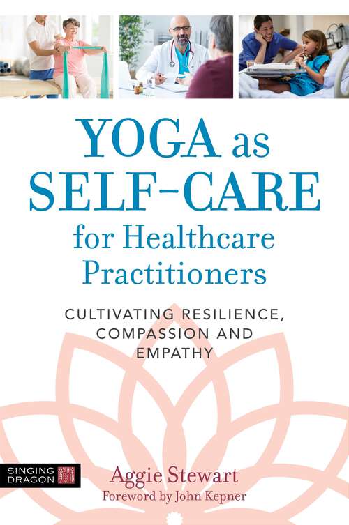 Book cover of Yoga as Self-Care for Healthcare Practitioners: Cultivating Resilience, Compassion, and Empathy