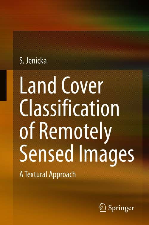 Book cover of Land Cover Classification of Remotely Sensed Images: A Textural Approach (1st ed. 2021)