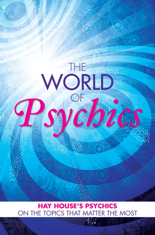 Book cover of The World of Psychics: Hay House Psychics on the Topics that Matter Most