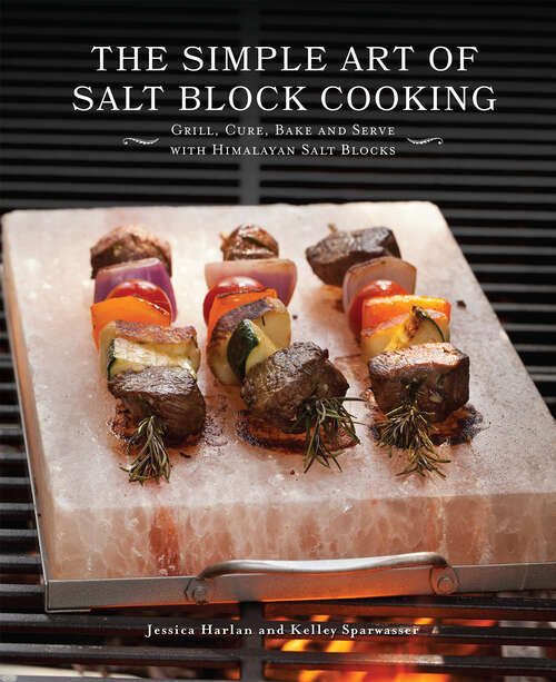 Book cover of The Simple Art of Salt Block Cooking: Grill, Cure, Bake and Serve with Himalayan Salt Blocks