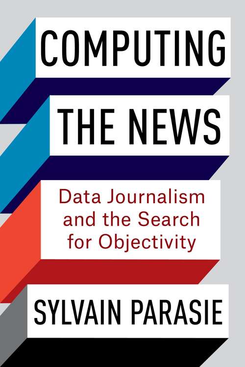 Book cover of Computing the News: Data Journalism and the Search for Objectivity