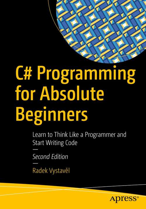 Book cover of C# Programming for Absolute Beginners: Learn to Think Like a Programmer and Start Writing Code (2nd ed.)