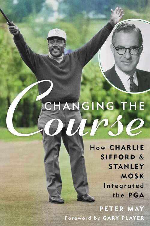 Book cover of Changing the Course: How Charlie Sifford And Stanley Mosk Integrated The Pga