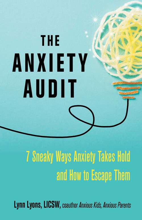 Book cover of The Anxiety Audit: Seven Sneaky Ways Anxiety Takes Hold and How to Escape Them