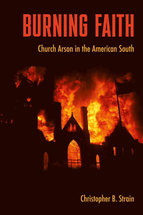 Book cover of Burning Faith: Church Arson in the American South (Southern Dissent)