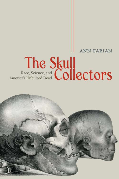 Book cover of The Skull Collectors: Race, Science, and America's Unburied Dead