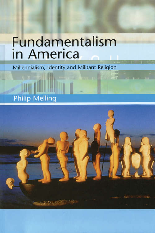 Book cover of Fundamentalism in America: Millennialism, Identity And Militant Religion (America In The 20th/21st Century Ser.: Vol. 8)