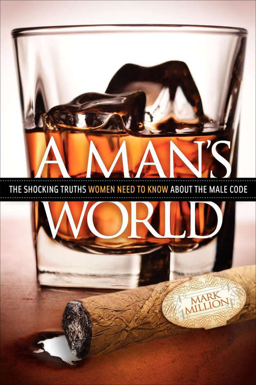 Book cover of A Man's World: The Shocking Truths Women Need to Know About the Male Code