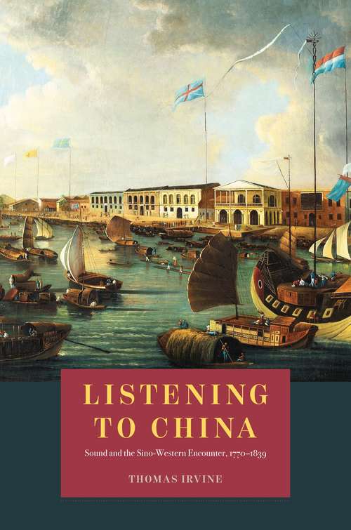 Book cover of Listening to China: Sound and the Sino-Western Encounter, 1770-1839 (New Material Histories of Music)