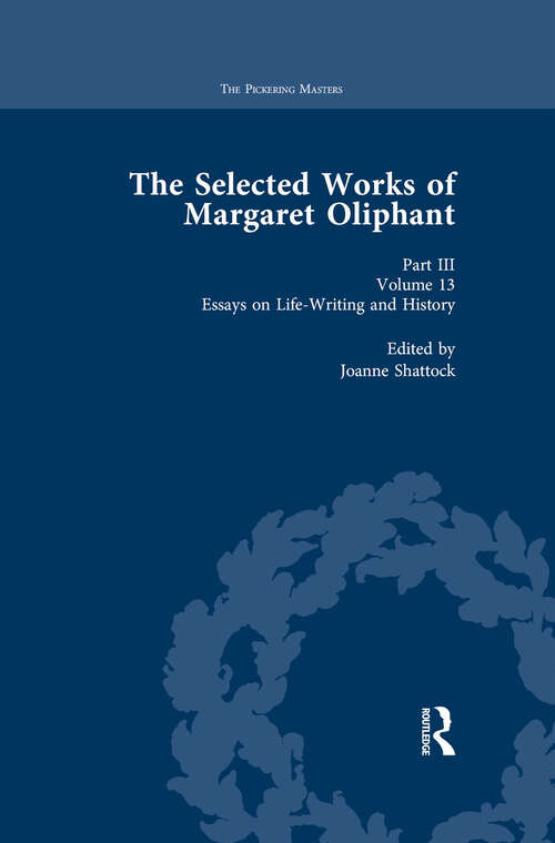 Book cover of The Selected Works of Margaret Oliphant, Part III Volume 13: Essays on Life-Writing and History