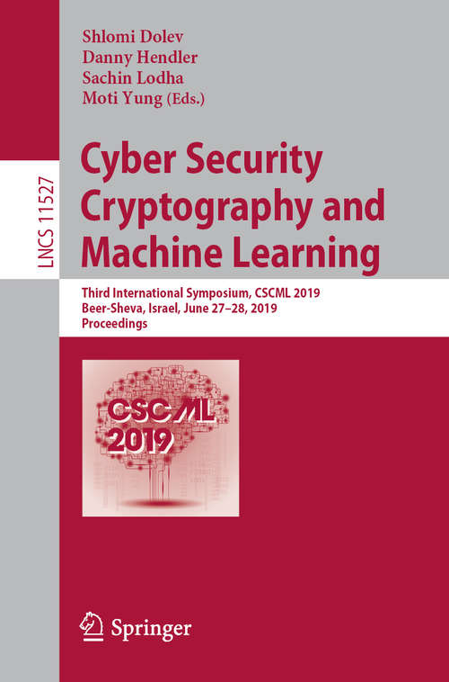Book cover of Cyber Security Cryptography and Machine Learning: Third International Symposium, CSCML 2019, Beer-Sheva, Israel, June 27–28, 2019, Proceedings (1st ed. 2019) (Lecture Notes in Computer Science #11527)