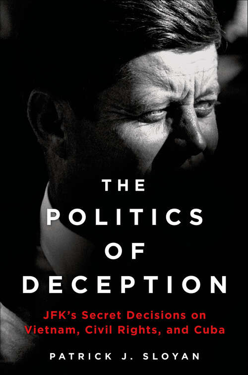 Book cover of The Politics of Deception: JFK's Secret Decisions on Vietnam, Civil Rights, and Cuba